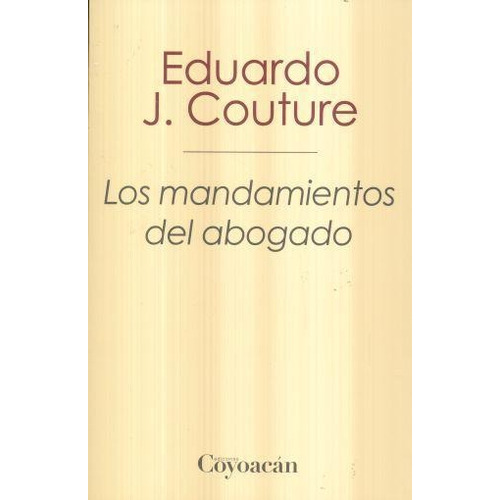LOS MANDAMIENTOS DEL ABOGADO, de Eduardo J. Couture. Editorial Coyoacán, tapa pasta blanda, edición 1 en español, 2018