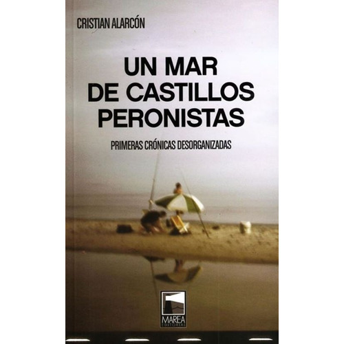 Un Mar De Castillos Peronistas - Cristian Alarcon