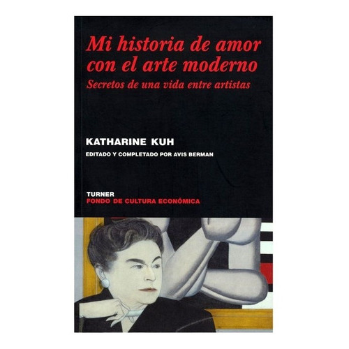 Mi Historia De Amor Con El Arte Moderno., De Katharine Kuh., Vol. N/a. Editorial Fondo De Cultura Económica, Tapa Blanda En Español, 2010
