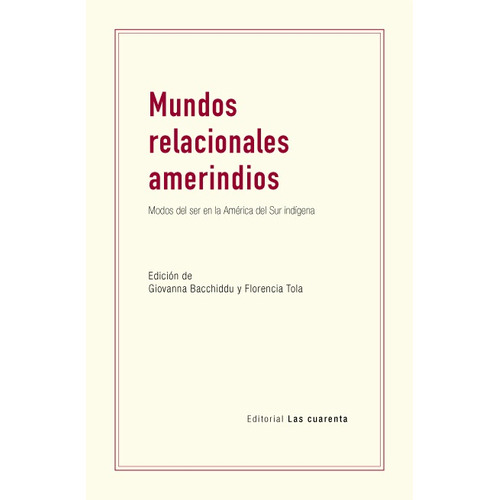 Mundos Relacionales Amerindios, de Giovanna Bacchiddu / Florencia Tola. Editorial LAS CUARENTA, tapa blanda en español, 2023