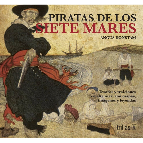 Piratas De Los Siete Mares Tesoros Y Traiciones En Alta Mar Con Mapas Imágenes Y Leyendas, De Konstam, Angus., Vol. 1. Editorial Trillas, Tapa Blanda En Español, 2012