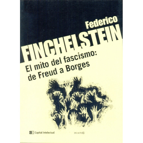 El Mito Del Fascismo: De Freud A Borges, de Federico Finchelstein. Editorial Ci Capital Intelectual, edición 1 en español