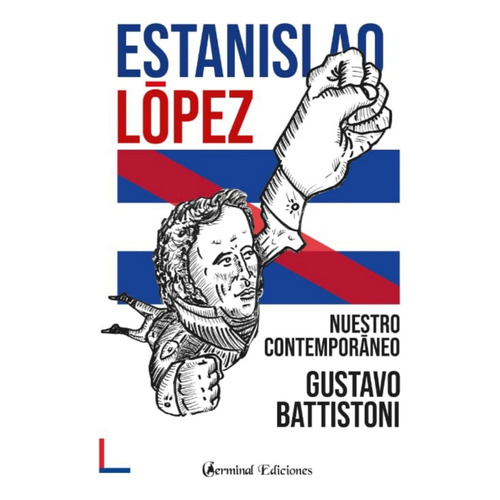 Estanilao Lopez. Nuestro Contemporaneo - Gustavo Battistoni