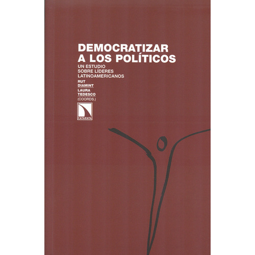 Democratizar A Los Políticos. Un Estudio Sobre Líderes Latinoamericanos, De Rut Diamint. Editorial Los Libros De La Catarata, Tapa Blanda, Edición 1 En Español, 2013