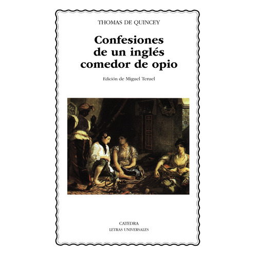 Confesiones de un inglés comedor de opio, de de Quincey, Thomas. Serie Letras Universales Editorial Cátedra, tapa blanda en español, 2006