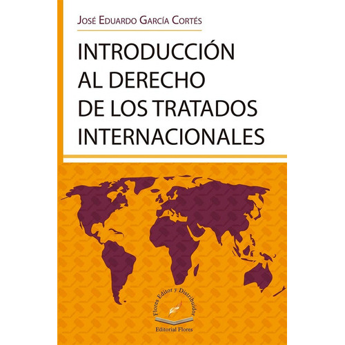 Introducción Al Derecho De Los Tratados Internacionales, De José Eduardo García Cortés. Editorial Flores Editor, Tapa Blanda En Español, 2019