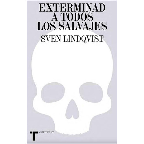 Exterminad A Todos Los Salvajes - Sven Lindqvist