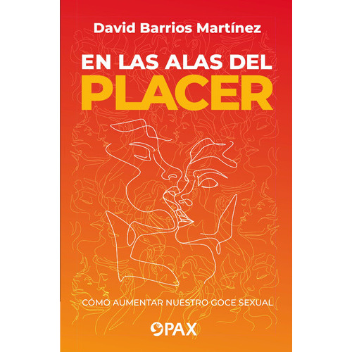 En Las Alas Del Placer: Cómo Aumentar Nuestro Goce Sexual, De Barrios Martínez, David. Editorial Pax, Tapa Blanda En Español, 2022