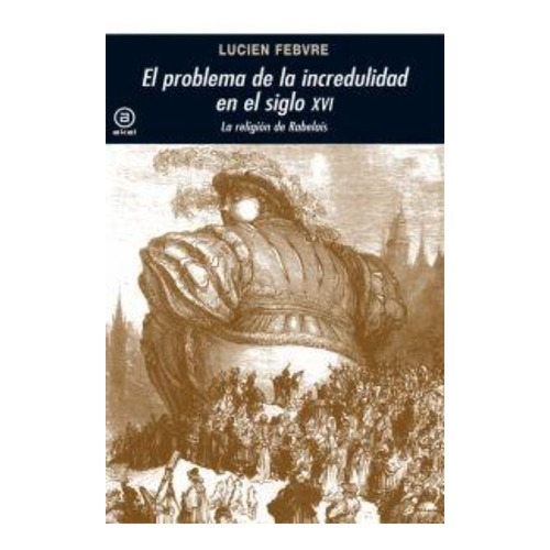 El Problema De La Incredulidad En El Siglo Xvi Rabelais, De Lucien Febvre., Vol. 0. Editorial Akal, Tapa Blanda En Español, 2010