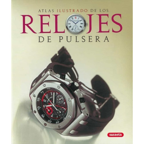 Atlas Ilustrado De Los Relojes De Pulsera. Editorial Susaeta En Español. Tapa Dura