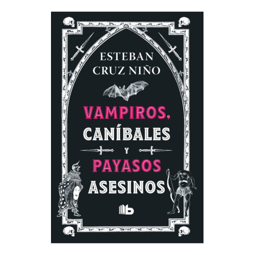 VAMPIROS , CANIBALES Y PAYASOS ASESINOS, de Esteban Cruz Niño. Serie 9585566507, vol. 1. Editorial Penguin Random House, tapa blanda, edición 2023 en español, 2023