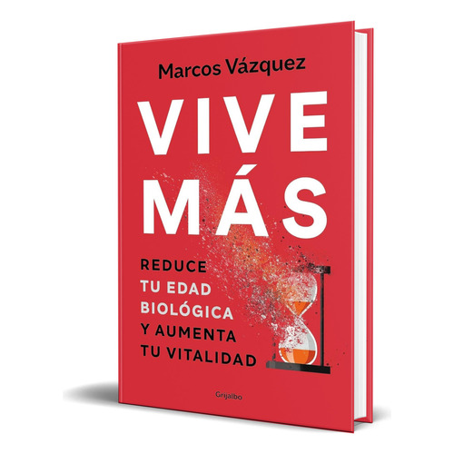 Libro Vive Más [ Reduce Tu Edad Biológica ] Original, De Marcos Vázquez. Editorial Grijalbo, Tapa Blanda En Español, 2023