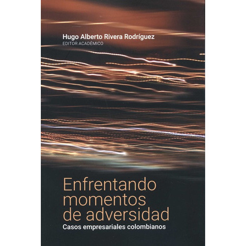 Enfrentando Momentos De Adversidad Casos Empresariales Colombianos, De Rivera Rodríguez, Hugo Alberto. Editorial Universidad Del Rosario, Tapa Blanda, Edición 1 En Español, 2022