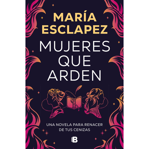 Mujeres Que Arden, De María Esclapez.  Aplica, Vol. 1. Editorial Ediciones B, Tapa Blanda, Edición 1 En Español, 2024
