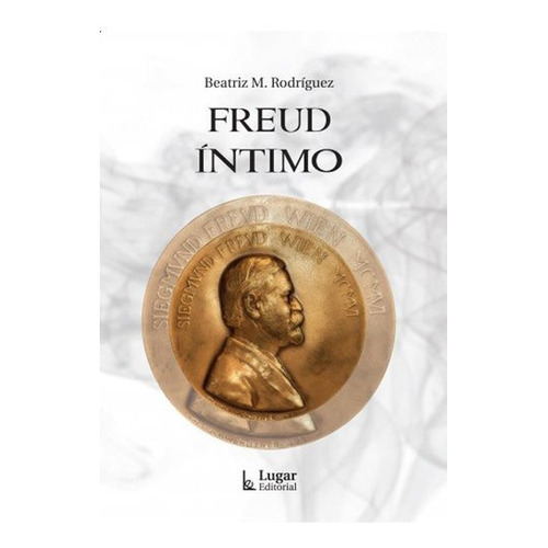 Freud Intimo - Beatriz M. Rodriguez, de Beatriz M. Rodriguez. Lugar Editorial en español