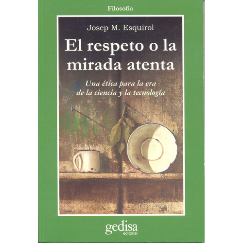 El respeto o la mirada atenta: Una ética para la era de la ciencia y la tecnología, de Esquirol, Josep Mª. Serie Cla- de-ma Editorial Gedisa en español, 2006