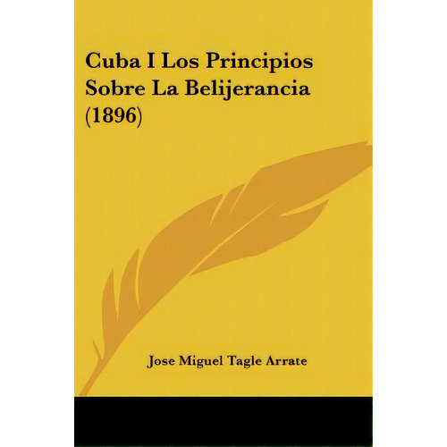 Cuba I Los Principios Sobre La Belijerancia (1896), De Arrate, Jose Miguel Tagle. Editorial Kessinger Pub Llc, Tapa Blanda En Español