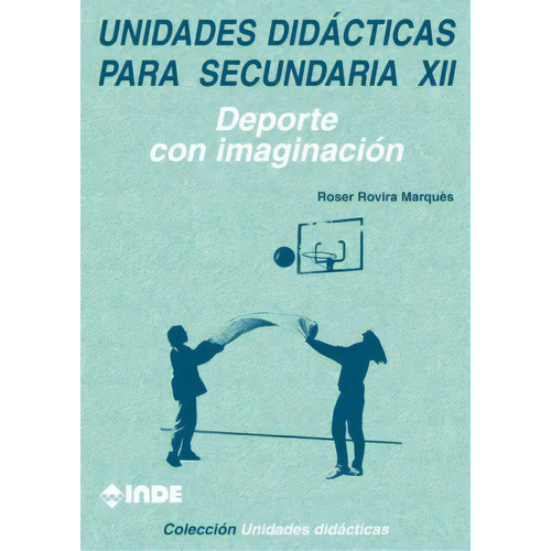 T.xii Unidades Didacticas Para Secundaria - Deporte Con Imaginacion, De Rovira Marques Roser. Editorial Inde S.a., Tapa Blanda En Español, 1900