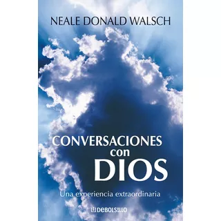 Conversaciones Con Dios: Una Experiencia Extraordanaria, De Donald Neale., Vol. 1. Editorial Debolsillo, Tapa Blanda, Edición 1 En Español, 2007