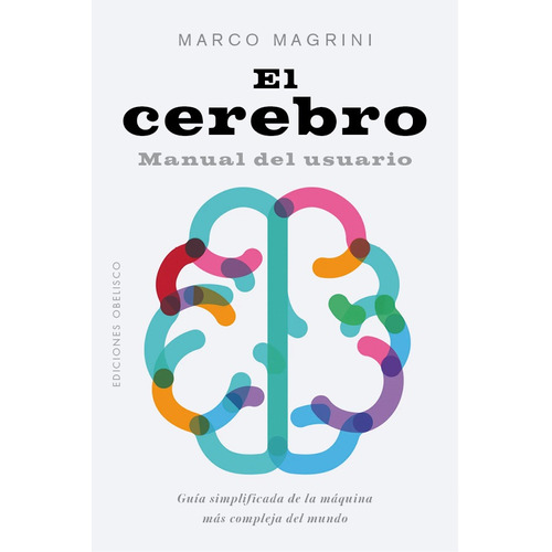 El cerebro: Manual del usuario. Guía simplificada de la máquina más compleja del mundo, de Magrini, Marco. Editorial Ediciones Obelisco, tapa blanda en español, 2021