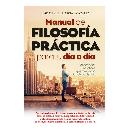 Manual De Filosofãâa Prãâ¡ctica Para Tu Dãâa A Dãâa, De García González, José Manuel. Editorial Arcopress Ediciones, Tapa Blanda En Español