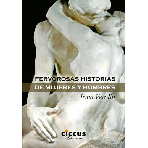 FERVOROSAS HISTORIAS DE MUJERES Y HOMBRES, de Irma Verolin. Editorial CICCUS, tapa blanda en español, 2022