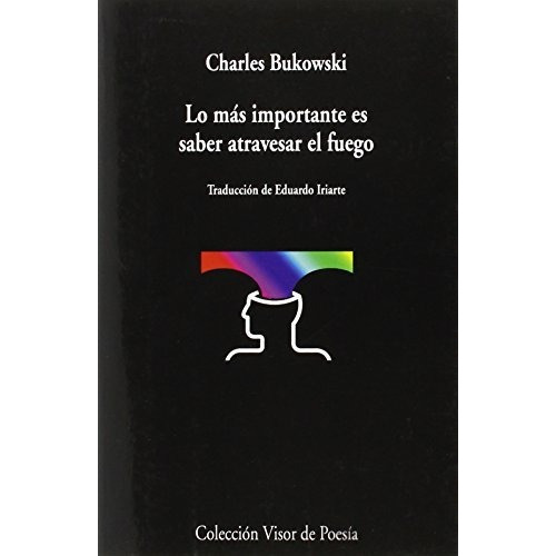 Lo Mãâ¡s Importante Es Saber Atravesar El Fuego, De Bukowski, Charles. Editorial Visor Libros, S.l., Tapa Blanda En Español