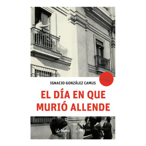 El Dia En Que Murio Allende, De Gonzalez Camus, Ignacio. Editorial Catalonia, Tapa Blanda En Español