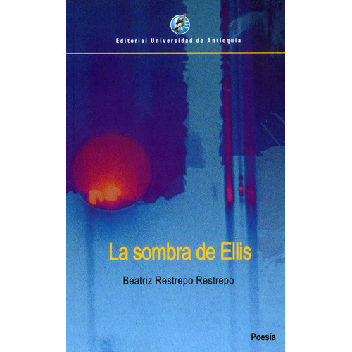 La Sombra De Ellis, De Beatriz Restrepo Restrepo. Editorial U. De Antioquia, Tapa Dura, Edición 2021 En Español