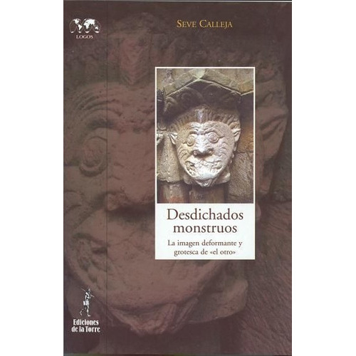 Desdichados monstruos. La imagen deformante y grotesca de ÃÂ«el otroÃÂ», de CALLEJA, SEVE. Editorial Ediciones de la Torre, tapa blanda en español