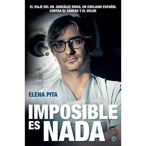 Imposible Es Nada : El Viaje Del Dr González Rivas, Un Ciruj