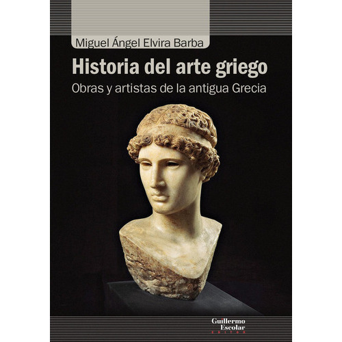 Historia del arte griego, de ELVIRA BARBA, MIGUEL ANGEL. Editorial Guillermo Escolar Editor, tapa blanda en español
