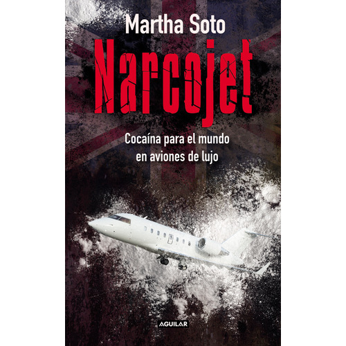 Narcojet. Cocaína Para El Mundo En Aviones De Lujo, De Martha Soto. Editorial Penguin Random House, Tapa Blanda, Edición 2018 En Español, 2018