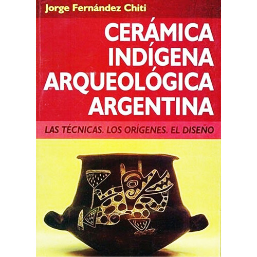 Libro Ceramica Indigena Arqueologica Argentina - Jorge Fernandez Chiti - Condorhuasi