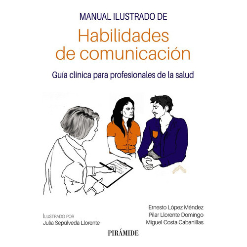 MANUAL ILUSTRADO DE HABILIDADES DE COMUNICACION, de LOPEZ MENDEZ, ERNESTO. Editorial Ediciones Piramide, tapa blanda en español