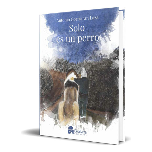 Libro Solo Es Un Perro [ Antonio Gorriaran Laza ] Original, De Antonio Gorriaran Laza. Editorial Delallama Editorial, Tapa Blanda En Español, 2023
