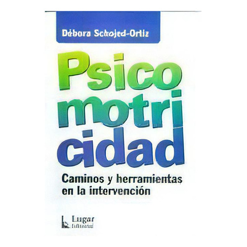 Psicomotricidad Caminos Y Herramientas En La Intervencion, De Schojed-ortiz, Debora. Editorial Lugar, Tapa Tapa Blanda En Español