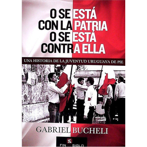 O Se Esta Con La Patria O Se Esta Contra Ella, De Gabriel Bucheli. Editorial Fin De Siglo, Tapa Blanda En Español