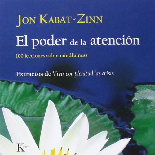 El poder de la atención: 100 lecciones sobre mindfulness, de Kabat-Zinn, Jon. Editorial Kairos, tapa blanda en español, 2010