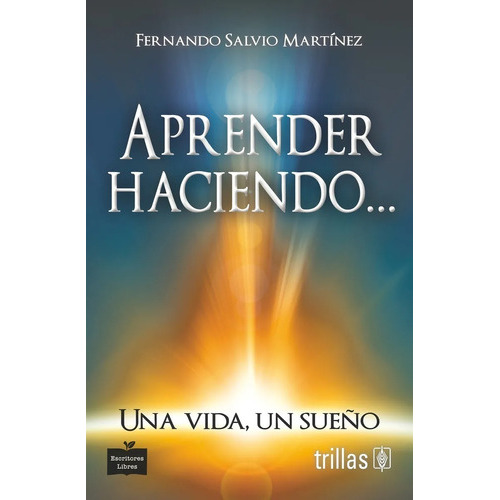Aprender Haciendo...una Vida, Un Sueño, De Salvio Martínez, Fernando., Vol. 1. Editorial Trillas, Tapa Blanda En Español, 2014