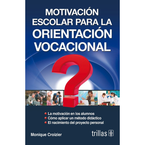 Motivación Escolar Para La Orientación Vocacional, De Croizier, Monique., Vol. 1. Editorial Trillas, Tapa Blanda, Edición 1a En Español, 1999