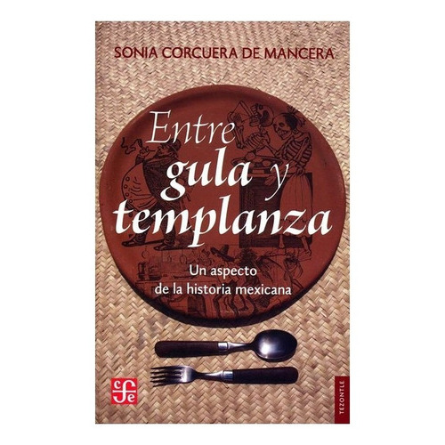 Entre Gula Y Templanza : Un Aspecto De La Historia Mexicana, De Sonia Corcuera De Mancera. Editorial Fondo De Cultura Económica En Español