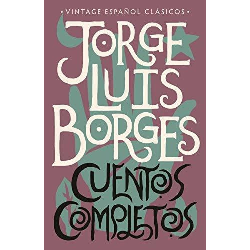 Cuentos Completos - Complete Short Stories  Jorge Luis Borges, De Jorge Luis Borges., Vol. N/a. Editorial Vintage Espanol, Tapa Blanda En Español, 2019