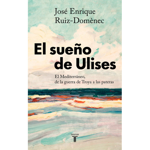 El sueño de Ulises: El mediterráneo, de la guerra de Troya a las pateras, de Ruiz-Domènec, José Enrique. Serie Ah imp Editorial Taurus, tapa blanda en español, 2022