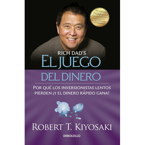 El juego del dinero: Por qué los inversionistas lentos pierden ¡y el dinero rápido gana!, de Kiyosaki, Robert T.. Serie Bestseller Editorial Debolsillo, tapa blanda en español, 2015
