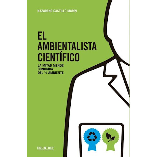El Ambientalista Cientifico : La Mitad Menos Conocida Del 1/2 Ambiente, De Nazareno Castillo Marin. Editorial Eduntref, Tapa Blanda En Español