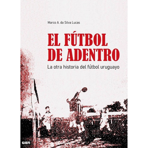 Futbol De Adentro, De Marcos  Da Silva Lucas. Editorial Giefi, Tapa Blanda, Edición 1 En Español