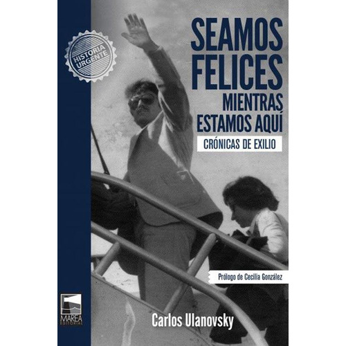 Seamos Felices Mientras Estamos Aqui - Carlos Ulanovsky