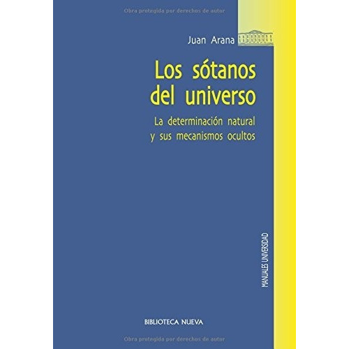 Los sótanos del universo: La determinación natural y sus mecanismos ocultos, de Arana, Juan. Editorial Biblioteca Nueva, tapa blanda en español, 2012