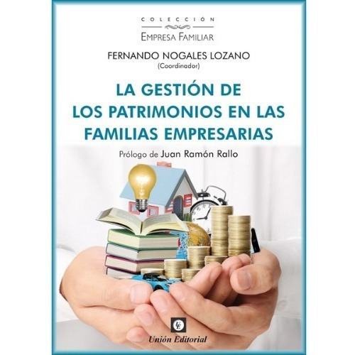 LA GESTIÓN DE LOS PATRIMONIOS EN LAS FAMILIAS EMPRESARIAS, de Nogales Lozano, Fernando. Editorial Union, tapa blanda en español, 2021